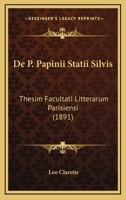 De P. Papinii Statii Silvis: Thesim Facultati Litterarum Parisiensi (1891) 1160406820 Book Cover