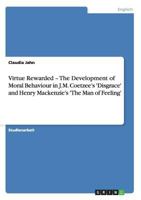 Virtue Rewarded - The Development of Moral Behaviour in J.M. Coetzee's 'Disgrace' and Henry Mackenzie's 'The Man of Feeling' 3640494962 Book Cover