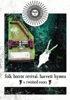 Folk Horror Revival: Harvest Hymns. Volume I- Twisted Roots 024407481X Book Cover