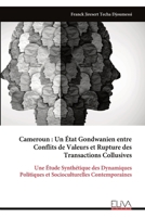 Cameroun : Un État Gondwanien entre Conflits de Valeurs et Rupture des Transactions Collusives: Une Étude Synthétique des Dynamiques Politiques et Socioculturelles Contemporaines (French Edition) 9999341012 Book Cover