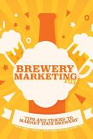 Brewery Marketing 101 : Tips and Tricks to Market Your Brewery 1983759589 Book Cover