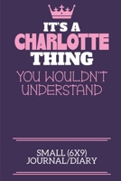 It's A Charlotte Thing You Wouldn't Understand Small (6x9) Journal/Diary: A cute notebook or notepad to write in for any book lovers, doodle writers and budding authors! 1706108192 Book Cover
