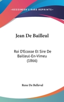 Jean De Bailleul: Roi D'Ecosse Et Sire De Bailleul-En-Vimeu (1866) 1104135582 Book Cover