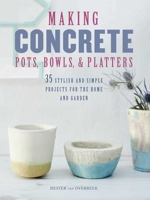 Making Concrete Pots, Bowls, and Platters: 35 stylish and simple projects for the home and garden 1782494146 Book Cover