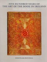 Five Hundred Years of the Art of the Book in Ireland: 1500 To the Present 0903162989 Book Cover