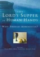The Lord's Supper in Human Hands: Who Should Administer? 0980376955 Book Cover