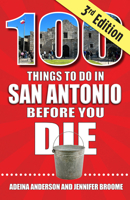 100 Things to Do in San Antonio Before You Die, 3rd Edition 168106541X Book Cover