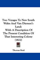 Two Voyages to New South Wales and Van Diemen's Land: With a Description of the Present Condition of That Interesting Colony: Including Facts and ... Both Sexes. Also Reflections On Seduction an 116580686X Book Cover