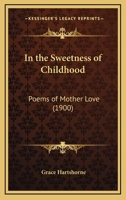 In the Sweetness of Childhood: Poems of Mother Love 1120202884 Book Cover