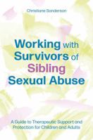Working with Survivors of Sibling Sexual Abuse: A Guide to Therapeutic Support and Protection for Children and Adults 180501126X Book Cover