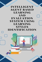 Intelligent agent based learning and evaluation system using learning styles identification 1805254596 Book Cover
