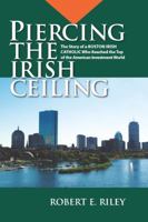 Piercing the Irish Ceiling: The Story of a Boston Irish Catholic Who Reached the Top of the American Investment World 0615485383 Book Cover