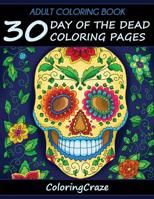 Adult Coloring Book: 30 Day of the Dead Coloring Pages, Dia de Los Muertos, Coloring Books for Adults Series by Coloringcraze.com 151867013X Book Cover