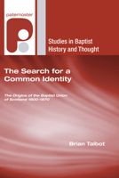 The Search for a Common Identity: The Origins of the Baptist Union of Scotland 1800-1870 1597527629 Book Cover
