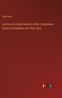 Lectures on Aural Catarrh: The Commonest Forms of Deafness and Their Cure 1014501776 Book Cover