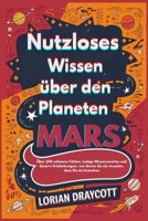 Nutzloses Wissen über den Planeten Mars: Über 300 seltsame Fakten, lustige Wissenswertes und bizarre Entdeckungen, von denen Sie nie wussten, dass Sie sie brauchen (German Edition) B0F7Y532H8 Book Cover