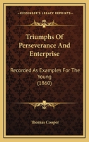 The Triumphs Of Perseverance And Enterprise [by T. Cooper].... 1167220056 Book Cover