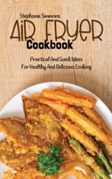 Air Fryer Cookbook: Practical And Quick Ideas For Healthy And Delicious Cooking 1803150688 Book Cover