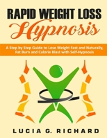 Rapid Weight Loss Hypnosis: A Stem by Step Guide to Lose Weight Fast and Naturally, Fat Burn and Calorie Blast with Self-Hypnosis B087CP84HV Book Cover
