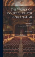 The Works Of Moliere, French And English: In Ten Volumes; Volume 4 1022347055 Book Cover
