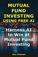 Mutual Fund Investing Using Free AI: Harness AI to Win at Mutual Fund Investing (AI for Investors) B0FQ59985Y Book Cover