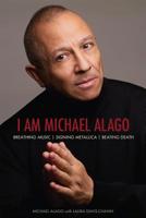 I am Michael Alago: Breathing Music, Signing Metallica, Beating Death 1617137251 Book Cover