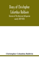 Diary of Christopher Columbus Baldwin, librarian of the American Antiquarian society 1829-1835 9354018610 Book Cover