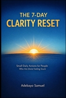 THE 7-DAY CLARITY RESET: Small Daily Actions to Break Procrastination, Build Focus, and Stop Feeling Stuck B0GWVRGZWK Book Cover
