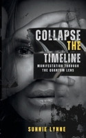 Collapse the Timeline: Manifestation Through the Quantum Lens B0FHDVLJBD Book Cover