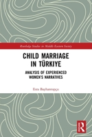 Child Marriage in Türkiye : Analysis of Experienced Womens Narratives 1032574275 Book Cover