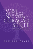 O que os olhos não veem e o coração sente.: Visão sistêmica da doença e da cura. (Portuguese Edition) B08HW4F338 Book Cover
