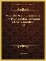 Petri Petiti Medici Parisiensis In Tres Priores Aretaei Cappadocis Libros Commentarii (1726) 1279612231 Book Cover