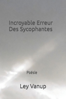 Incroyable Erreur Des Sycophantes: Poésie 1790848830 Book Cover