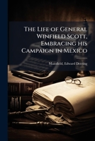The Life of General Winfield Scott, Embracing his Campaign in Mexico 117250394X Book Cover