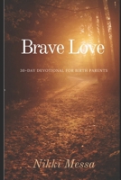 Brave Love A 30-DAY DEVOTIONAL for BIRTH PARENTS B0GS1CL4N4 Book Cover