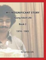 My Insignificant Story: Book 2 - Young Adult Life [1974-1985] 1546705902 Book Cover