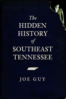 The Hidden History of Southeast Tennessee 1596298553 Book Cover