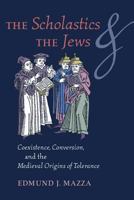 The Scholastics and the Jews: Coexistence, Conversion, and the Medieval Origins of Tolerance 1621382737 Book Cover