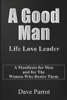 A Good Man: Life Love Leader 1724384597 Book Cover