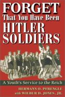 Forget That You Have Been Hitler's Soldiers: A Youth's Service to the Reich 1572492171 Book Cover