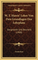 W. T. Harris' Lehre Von Den Grundlagen Des Lehrplans: Dargestellt Und Beurteilt (1900) 1160730075 Book Cover