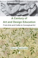 A Century of Art and Design Education: From Arts and Crafts to Conceptual Art 0718830482 Book Cover