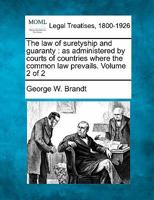 The Law of Suretyship and Guaranty as Administered by Courts of Countries Where the Common Law Prevails, Volume 2 124002052X Book Cover