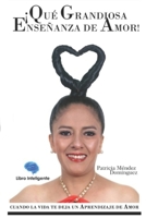 ¡Qué Grandiosa Enseñanza de Amor!: Cuando La Vida Te Deja Un Aprendizaje de Amor B0C6BR258D Book Cover