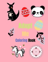 Adopt Me Coloring Book: Adopt Me Pets Coloring Book for Those Who Love Adopt Me Pets cute rabbit and easter egg, panda, dinosaur, mandala for kids, ... Pages to Color Designs For Kids And Adults B0923M778X Book Cover