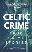 Celtic Crime: True Crime Stories - Irish Crime & Scottish Crime 1521154503 Book Cover