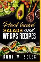 Plant Based Salads and Wraps Recipes: Beginner's Cookbook to Healthy Plant-Based Eating 1792821212 Book Cover
