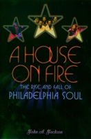 A House On Fire: The Rise and Fall of Philadelphia Soul 0195149726 Book Cover