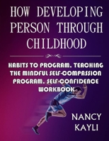 How Developing Person Through Childhood: Habits To Program, Teaching The Mindful Self-compassion Program, Self-confidence Workbook B08B38895D Book Cover