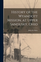 History of the Wyandott Mission, at Upper Sandusky, Ohio 1017555567 Book Cover